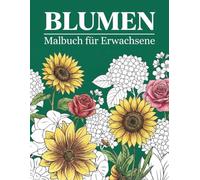 Blumen Malbuch für Erwachsene: 50 wunderschöne Blumenmotive zum Ausmalen für Entspannung, Stressabbau, Achtsamkeit und Kreativität