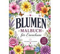 Blumen Malbuch für Erwachsene: Florale Mandalas, Blumenmuster, Botanische Designs zur Entspannung und Stressabbau: Ausmalbuch Erwachsene Blumen - ... und detaillierten floralen Mustern