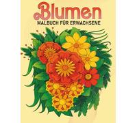 Blumen Malbuch für Erwachsene: Mehr als 50 wunderschöne Blumenmotive - das ideale Malbuch für Erwachsene zur kreativen Entspannung