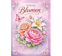 Blumen Malbuch für Erwachsene mit 50 schönen Ausmalmotiven: Stressabbau, Achtsamkeit und kreative Entspannung mit vielfältigen Blumenarten und liebevoll gestalteten Blumensträußen