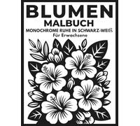 Blumen Malbuch für Erwachsene - Monochrome Ruhe in Schwarz-Weiß: 55 Einfarbige Motive für Entspannung, Stressabbau, Achtsamkeit und eine kreative Pause vom Alltag