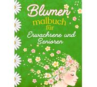 Blumen Malbuch für Erwachsene und Senioren: Großdruck Blumen Malbuch mit Namen für Erwachsene und Senioren. Einfache Blumen zur Entspannung, Gedächtnistraining, Demenz und Stressabbau.