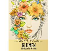 Blumen - Malbuch für Frauen: 50 Schöne Und Entspannende Blumenmuster Und Designs Für Erwachsene Und Jugendliche