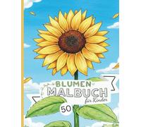 Blumen Malbuch für Kinder: 50 wunderschöne Blumen- und Naturmotive zum Ausmalen | Inklusive Sonnenblumen, Schmetterlingen und mehr | Das perfekte Geschenk für kleine Künstler.