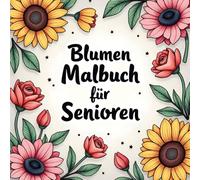 Blumen Malbuch für Senioren: 55 entspannende Blumenmotive mit klaren Linien - Einfache Ausmalbilder zur Förderung von Ruhe, Konzentration und Kreativität.