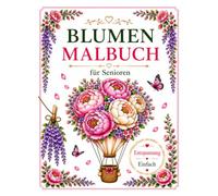 Blumen Malbuch für Senioren: Große, einfache Blumen- und Gartenmotive zur Entspannung, Achtsamkeit und Stressbewältigung. (Malbücher für Demenzkranke)