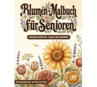 Blumen-Malbuch für Senioren: Große, einfache Motive zum Entspannen - auch bei Demenz | 43 florale Ausmalbilder, einseitig bedruckt, für Erwachsene und Senioren