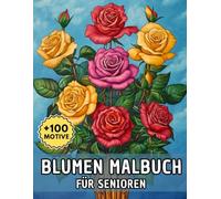 Blumen Malbuch für Senioren: Über 100 beruhigende Ausmalbilder mit liebevoll gestalteten Naturmotiven - ideal zum Entspannen und zur Förderung der Kreativität