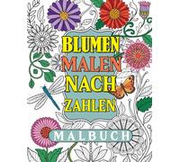 Blumen Malen nach Zahlen Malbuch: Einfaches und unterhaltsames Malen-nach-Zahlen-Buch mit Rosen, Sonnenblumen, Tulpen und mehr