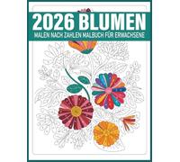 Blumen Malen nach Zahlen Malbuch für Erwachsene: 2026 Malen nach Zahlen mit floralen Motiven für Achtsamkeit und Entspannung