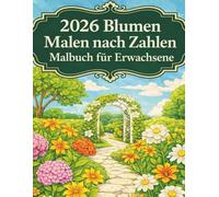 Blumen Malen nach Zahlen Malbuch für Erwachsene: 2026 Stressfreies Malen nach Zahlen für Erwachsene Großdruck Malbuch zur Entspannung