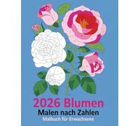 Blumen Malen nach Zahlen Malbuch für Erwachsene: Farbenfrohe Blumenmotive zum Ausmalen nach Zahlen - Stress abbauen, Achtsamkeit fördern & kreative Auszeit genießen