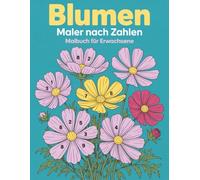 Blumen Malen nach Zahlen Malbuch für Erwachsene: Wunderschöne Blumenmotive zum stressfreien Malen nach Zahlen