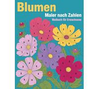 Blumen Malen nach Zahlen Malbuch für Erwachsene: Wunderschöne Blumenmotive zum stressfreien Malen nach Zahlen