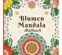 Blumen Mandala Malbuch: Beruhigende, filigrane Blumenmuster für Stressabbau und kreative Konzentration