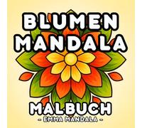 Blumen Mandala Malbuch: für Erwachsene: Stressabbauende künstlerische Mandalas zum Ausmalen