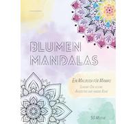 Blumen Mandalas - Ein Malbuch für Mamas: 50 detailreiche Ausmalbilder für Frauen: Schenkt Dir kleine Auszeiten und innere Ruhe, Entspannung, ... Serie für Erwachsene) (Malbuch Erwachsene)
