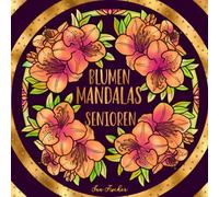 Blumen Mandalas - Malbuch für Senioren: 40 unkomplizierte, anregende und entspannende Motive