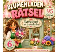 Blumen Rätselbuch für Mädchen ab 6 Jahren: Mitmachbuch rund um den Blumenladen mit Labyrinthen, Suchbildern, Logikrätseln und Malaufgaben