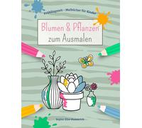 Blumen und Planzen zum Ausmalen - Malbuch: Über 30 Ausmalbilder von Blumen und Pflanzen - für Kinder ab 4 Jahren - für Frühling, Ostern, Geburtstag und mehr (Frühlingszeit-Malbücher für Kinder)