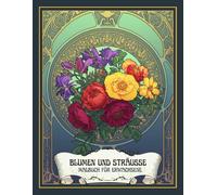 Blumen und Sträusse: Malbuch für Erwachsene, 30 Wunderschöne Ausmalbilder Für Kreativität und Entspannung (Art Nouveau Floral Masterpieces for Gifting)