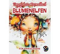 Blumenelfen Umgekehrtes Ausmalbuch Für Erwachsene: 34 Schöne Aquarell-Muster | Kreativität, Achtsamkeit, Meditation, Entspannung, Anti-Stress-Malerei