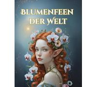 Blumenfeen der Welt: Malbuch für Erwachsene für Achtsamkeit, Kreativität und innere Balance
