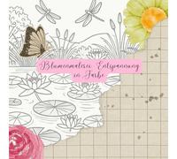 Blumenmalerei - Entspannung in Farbe: für die ganze Familie, mit sinnlichen Sprüchen, liebevolle Gestaltung- ein besonderes Geschenk für ALT und JUNG