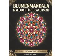 Blumenmandala Malbuch für Erwachsene: 80 wunderschöne florale Mandalas zum Ausmalen - für Entspannung, Achtsamkeit und Stressabbau | Geschenk für Frauen, Männer und Senioren