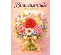 Blumensträuße - Blumen Malbuch für Erwachsene mit 50 schönen Ausmalbildern: Kreative Entspannung mit liebevoll gestalteten Blumensträußen voller Vielfalt und Harmonie