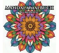 Blumenwiese - Mandala Malbuch für Kinder und Erwachsene - Beruhigende Wirkung: Entspanne dich und vergiss für wundervolle Momente den Stress und alle Probleme