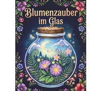 Blumenzauber Im Glas Malbuch Für Erwachsene: Stressabbau durch Kreatives Ausmalen Filigraner Blumenmotive