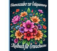 Blumenzauber zur Entspannung: Ein großformatiges Malbuch für Erwachsene mit realistischen Blumenmotiven zur Förderung von Achtsamkeit und innerer Ruhe