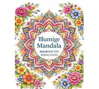 Blumige Mandala: Malbuch für Erwachsene mit floralen Mandalas zur Entspannung und Stressabbau