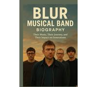 BLUR MUSICAL BAND BIOGRAPHY: Their Music, Their Journey, and Their Impact on Generations