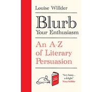 Blurb Your Enthusiasm: A Cracking Compendium of Book Blurbs, Writing Tips, Literary Folklore and Publishing Secrets
