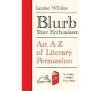 Blurb Your Enthusiasm : An A-z Of Literary Persuasion