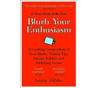 Blurb Your Enthusiasm: An A-Z of Literary Persuasion. A Cracking Compendium of Book Blurbs, Writing Tips, Literary Folklore and Publishing Secrets