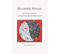 Blurred Minds - A Lexicon of Longings & Surrender: A Glossary of Emotional Fractures, Disguises & Hope