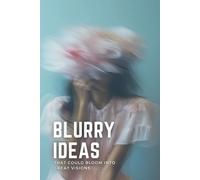 Blurry Ideas That Could Bloom into Great Visions: An Idea Tracker To Capture, Develop and Turn Your Ideas into Reality