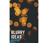 Blurry Ideas That Could Bring Fortune Vibes: An Idea Tracker To Capture, Develop and Turn Your Ideas into Reality