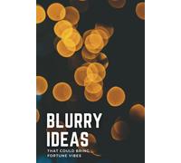 Blurry Ideas That Could Bring Fortune Vibes: An Idea Tracker To Capture, Develop and Turn Your Ideas into Reality