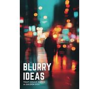 Blurry Ideas That Could Hatch a Golden Egg: An Idea Tracker To Capture, Develop and Turn Your Ideas into Reality