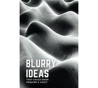 Blurry Ideas That Could Soon Require a Vault: An Idea Tracker To Capture, Develop and Turn Your Ideas into Reality