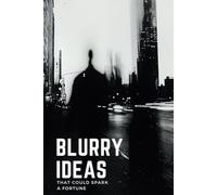 Blurry Ideas That Could Spark a Fortune: An Idea Tracker To Capture, Develop and Turn Your Ideas into Reality