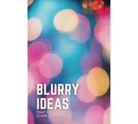 Blurry Ideas That Might Shape a Life You Love: An Idea Tracker To Capture, Develop and Turn Your Ideas into Reality