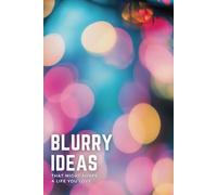 Blurry Ideas That Might Shape a Life You Love: An Idea Tracker To Capture, Develop and Turn Your Ideas into Reality