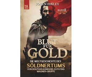 Blut für Gold. Die Weltgeschichte des Söldnertums von den Pharaonen bis zu Putins Wagner-Gruppe: Band 2: Glücksritter (1500 - 1900)