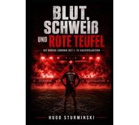 Blut, Schweiß und Rote Teufel: Die Geschichte des 1. FC Kaiserslautern - Die Ära Fritz Walter, das Wunder von 1998