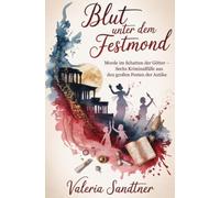 Blut unter dem Festmond: Morde im Schatten der Götter - Sechs Kriminalfälle aus den großen Festen der Antike